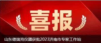 山东德瑞克仪器获批2023济南市专家工作站